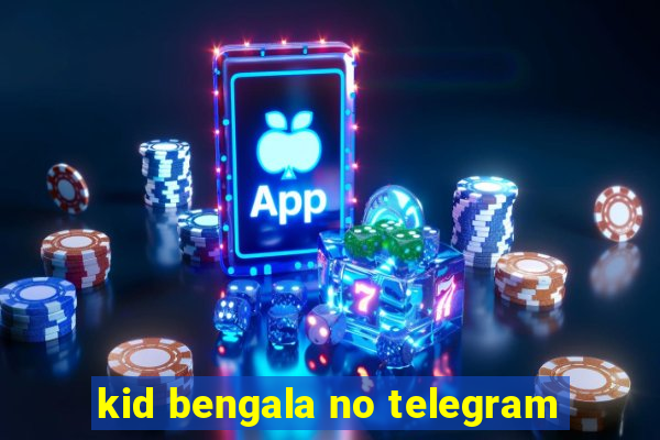 kid bengala no telegram